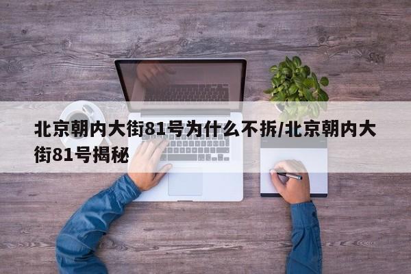 亚星手机版 亚星官网管理平台北京朝内大街81号为什么不拆/北京朝内大街81号揭秘