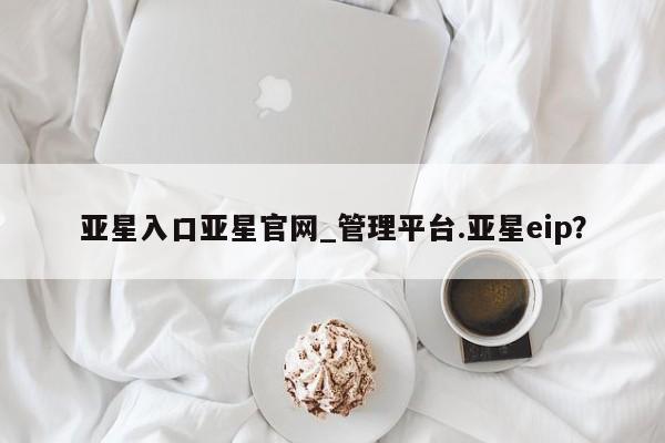 亚星手机版 亚星官网管理平台动态 第547页