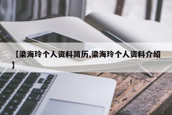 亚星代理开户 亚星网页【梁海玲个人资料简历,梁海玲个人资料介绍】
