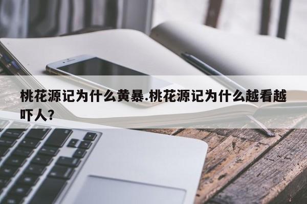 亚星手机版 亚星入口桃花源记为什么黄暴.桃花源记为什么越看越吓人？