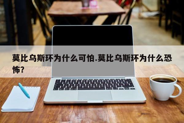 亚星会员开户 亚星官网娱乐平台莫比乌斯环为什么可怕.莫比乌斯环为什么恐怖？