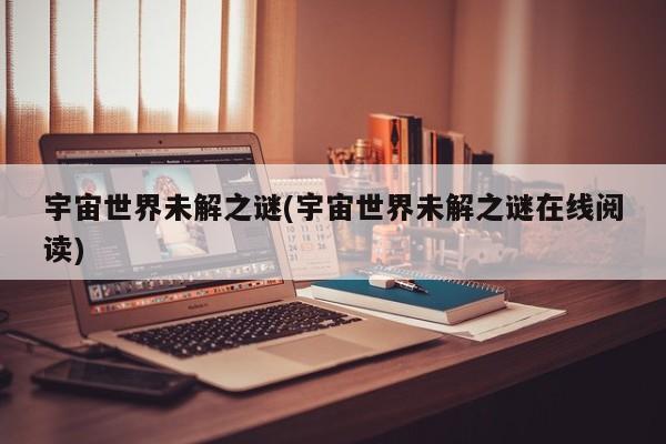 亚星官网娱乐平台 亚星入口宇宙世界未解之谜(宇宙世界未解之谜在线阅读)