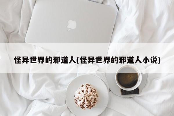 亚星管理平台 亚星代理开户怪异世界的邪道人(怪异世界的邪道人小说)