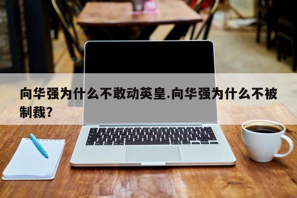 亚星管理平台 亚星手机版向华强为什么不敢动英皇.向华强为什么不被制裁？