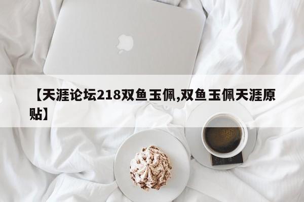 亚星管理官网 亚星手机版【天涯论坛218双鱼玉佩,双鱼玉佩天涯原贴】