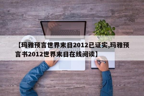 亚星官网管理平台 亚星手机版APP下载【玛雅预言世界末日2012已证实,玛雅预言书2012世界末日在线阅读】